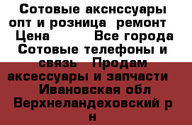 Сотовые акснссуары опт и розница (ремонт) › Цена ­ 100 - Все города Сотовые телефоны и связь » Продам аксессуары и запчасти   . Ивановская обл.,Верхнеландеховский р-н